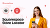 How Squarespace Store Locator helps your business