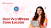 Discover the Best Store Locator Plugin for WordPress Site